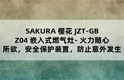 SAKURA 樱花 JZT-GBZ04 嵌入式燃气灶- 火力随心所欲，安全保护装置，防止意外发生